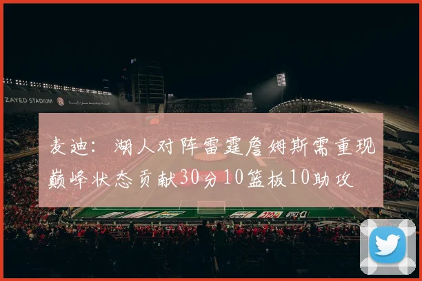 麦迪：湖人对阵雷霆詹姆斯需重现巅峰状态贡献30分10篮板10助攻