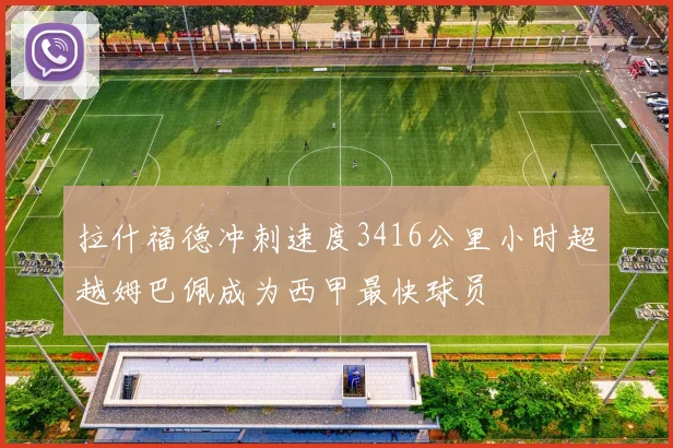 拉什福德冲刺速度3416公里小时超越姆巴佩成为西甲最快球员